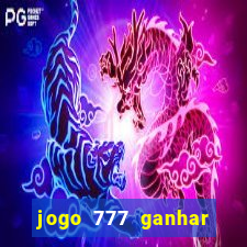 jogo 777 ganhar dinheiro de verdade